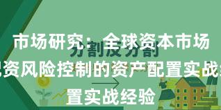市场研究：全球资本市场中配资风险控制的资产配置实战经验