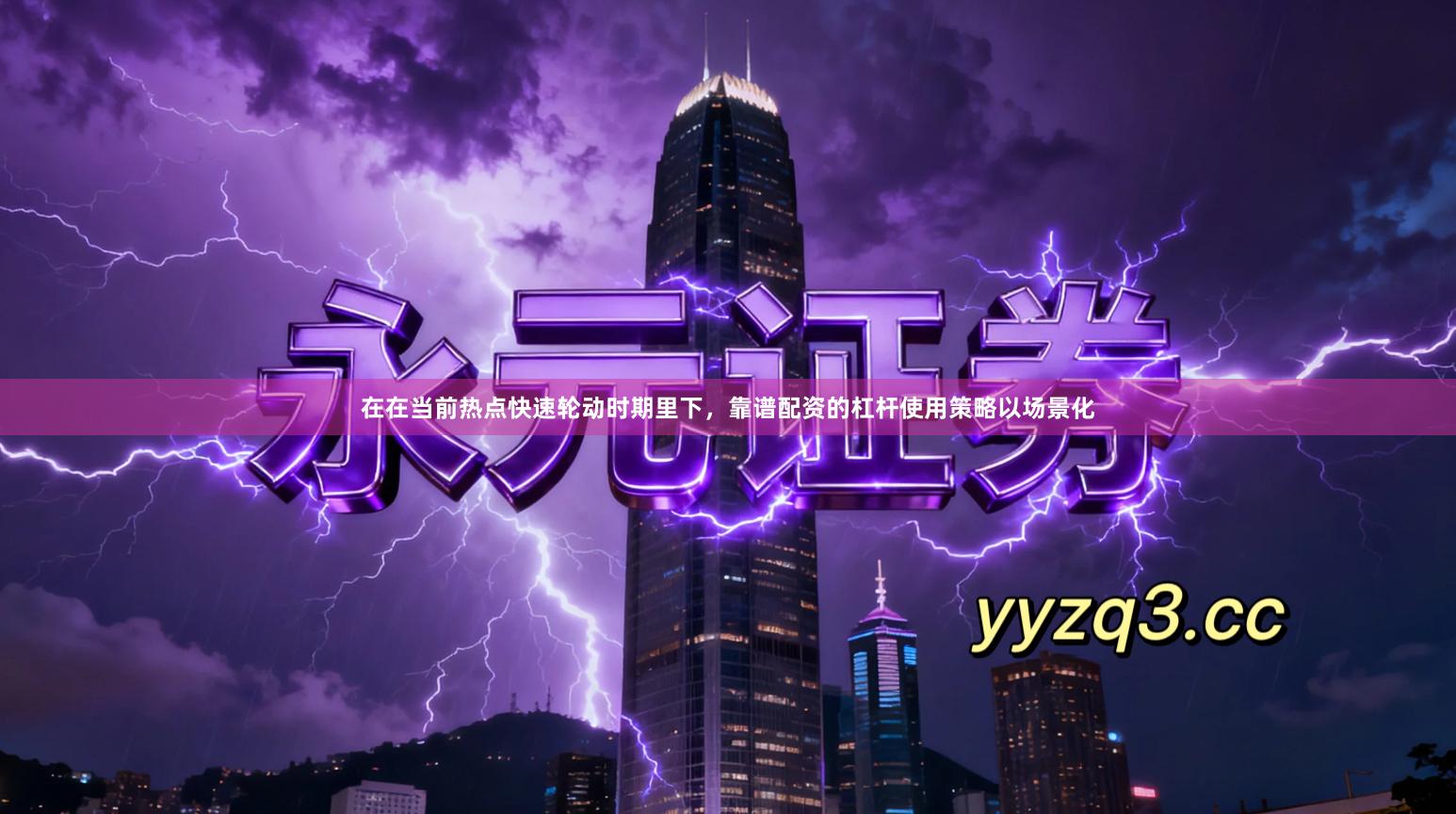 在在当前热点快速轮动时期里下,靠谱配资的杠杆使用策略以场景化