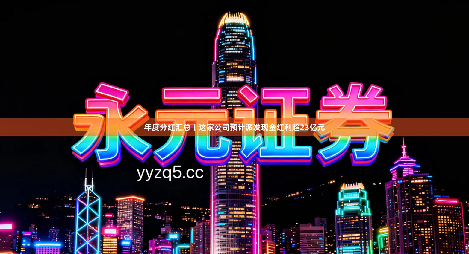 年度分红汇总丨这家公司预计派发现金红利超23亿元